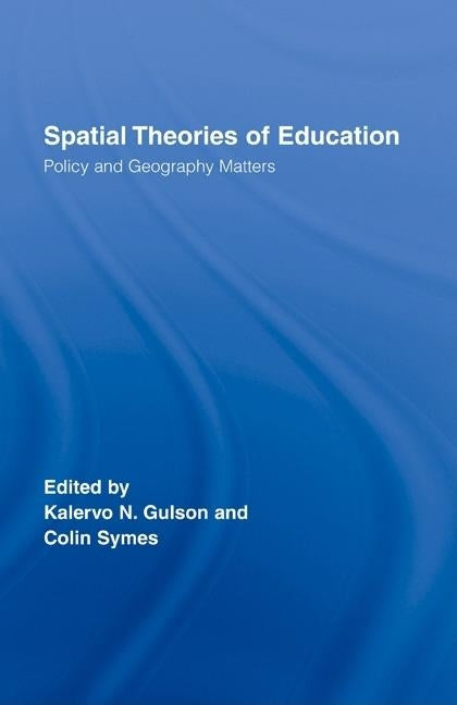 Spatial Theories of Education: Policy and Geography Matters by Gulson, Kalervo N.