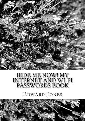 HIDE ME NOW! My Internet and Wi-Fi Passwords book by Jones, Edward C.