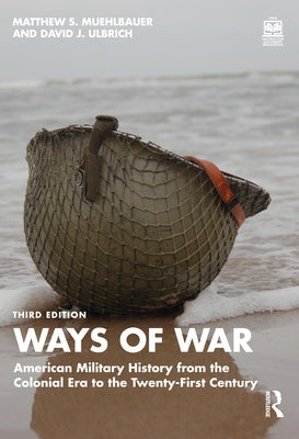Ways of War: American Military History from the Colonial Era to the Twenty-First Century by Muehlbauer, Matthew S.