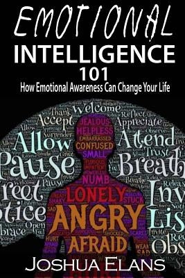 Emotional Intelligence 101: How Emotional Awareness Can Change Your Life by Elans, Joshua