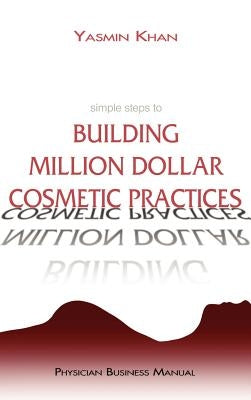 Simple Steps to Building Million Dollar Cosmetic Practices by Khan, Yasmin