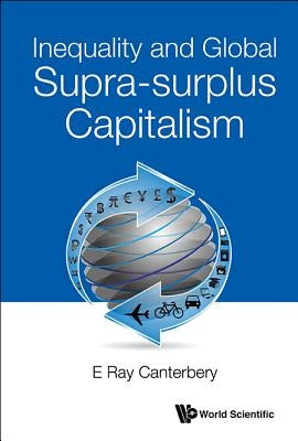 Inequality and Global Supra-Surplus Capitalism by Canterbery, E. Ray