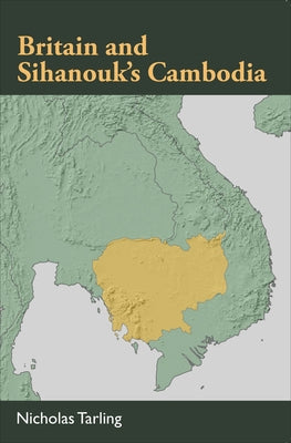 Britain and Sihanouk's Cambodia by Tarling, Nicholas