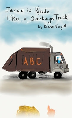 Jesus is Kinda Like a Garbage Truck by Vogel, Diane