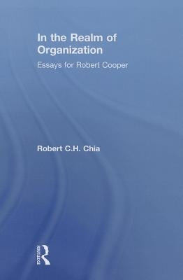 In the Realm of Organization: Essays for Robert Cooper by Chia, Robert