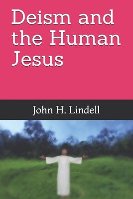 Deism and the Human Jesus by Lindell, John H.
