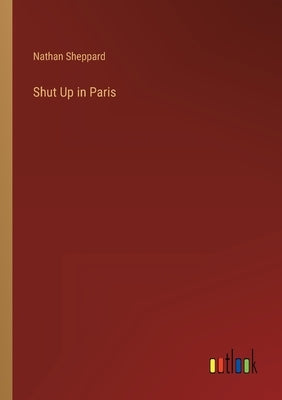 Shut Up in Paris by Sheppard, Nathan