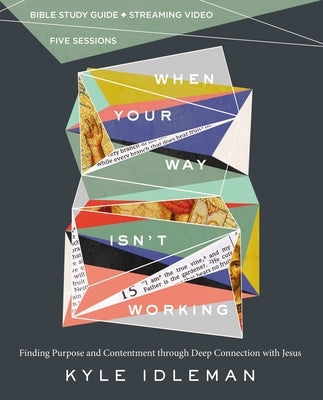 When Your Way Isn't Working Bible Study Guide Plus Streaming Video: Finding Purpose and Contentment Through Deep Connection with Jesus by Idleman, Kyle