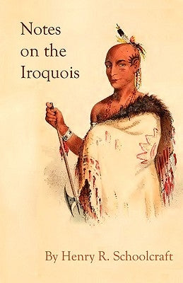 Notes on the Iroquois; or Contributions to American History, Antiquities, and General Ethnology by Schoolcraft, Henry R.
