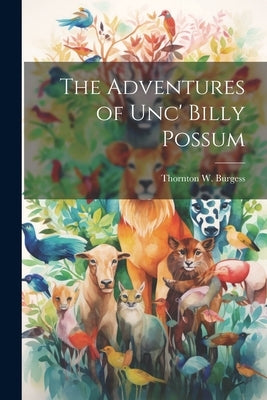 The Adventures of Unc' Billy Possum by Burgess, Thornton W. 1874-1965