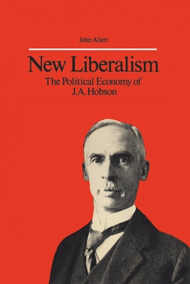 New Liberalism: The Political Economy of J.A. Hobson by Allett, John