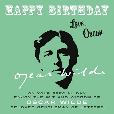 Happy Birthday-Love, Oscar: On Your Special Day, Enjoy the Wit and Wisdom of Oscar Wilde, Beloved Gentleman of Letters by Wilde, Oscar