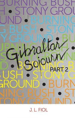 Burning Bush Stony Ground: Gibraltar Sojourn Part 2 by Fiol, Joseph