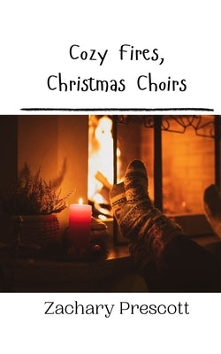 Cozy Fires, Christmas Choirs by Prescott, Zachary