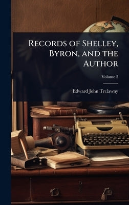 Records of Shelley, Byron, and the Author by Trelawny, Edward John