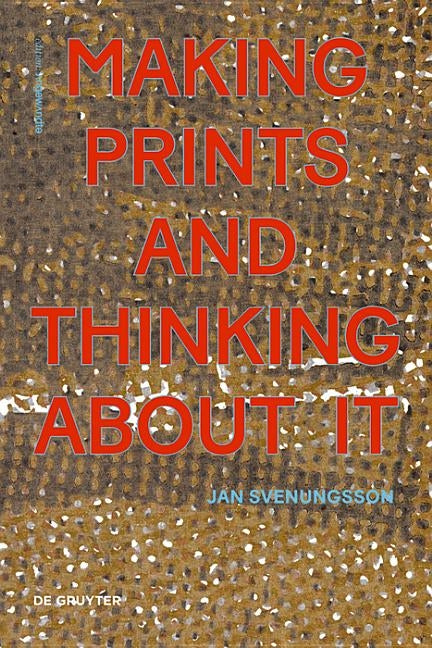 Making Prints and Thinking about It by Svenungsson, Jan