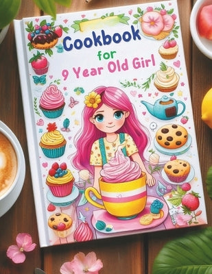 Cookbook for 9 Year Old Girl: Step-by-Step Guides for Breakfasts, Snacks, Lunches, Dinners, and Baking Adventures by Turner, Ken
