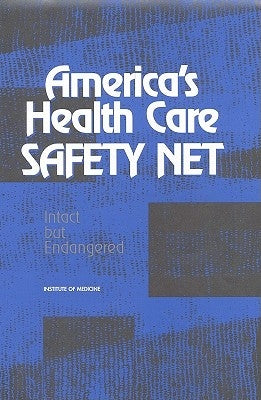 America's Health Care Safety Net: Intact But Endangered by Institute of Medicine