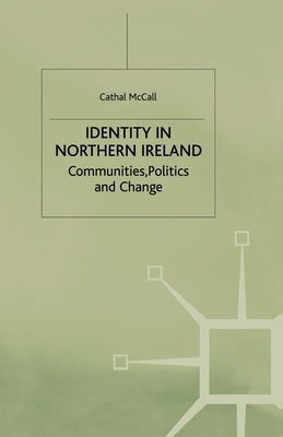Identity in Northern Ireland: Communities, Politics and Change by McCall, C.