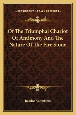 Of The Triumphal Chariot Of Antimony And The Nature Of The Fire Stone by Valentinus, Basilus