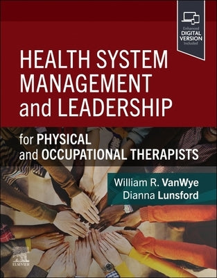 Health System Management and Leadership: For Physical and Occupational Therapists by Vanwye, William R.