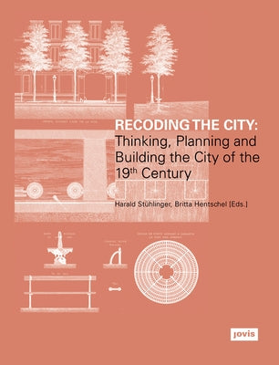Recoding the City: Thinking, Planning, and Building the City of the 19th Century by Stühlinger, Harald