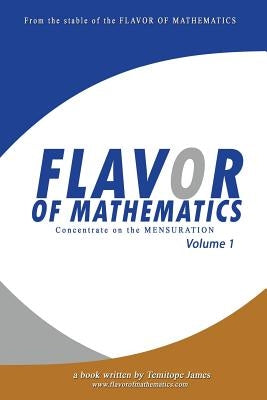 Concentrate on the Mensuration 1: Flavor of Mathematics by James, Temitope