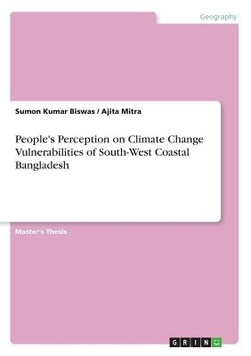 People's Perception on Climate Change Vulnerabilities of South-West Coastal Bangladesh by Biswas, Sumon Kumar