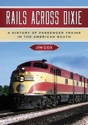 Rails Across Dixie: A History of Passenger Trains in the American South by Cox, Jim