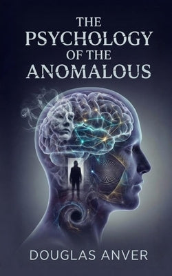 The Psychology of the Anomalous by Anver, Douglas