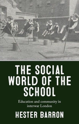 The Social World of the School: Education and Community in Interwar London by Barron, Hester
