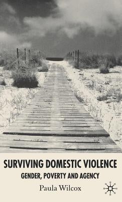 Surviving Domestic Violence: Gender, Poverty and Agency by Wilcox, Paula