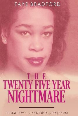 The Twenty-Five Year Nightmare: From Love...to Drugs...to Jesus by Bradford, Faye
