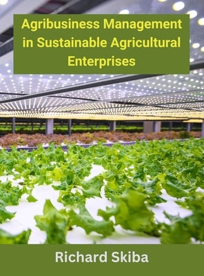 Agribusiness Management in Sustainable Agricultural Enterprises by Skiba, Richard