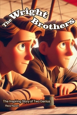 The Wright Brothers: The Inspiring Story of Two Geniuses by Nazari, Reza