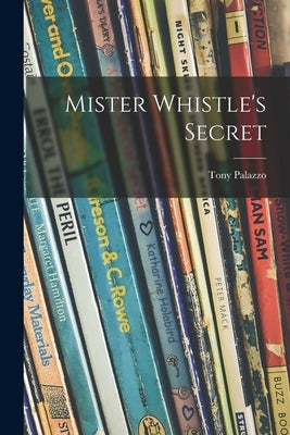 Mister Whistle's Secret by Palazzo, Tony 1905-1970