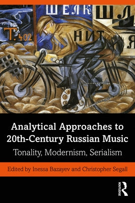 Analytical Approaches to 20th-Century Russian Music: Tonality, Modernism, Serialism by Bazayev, Inessa