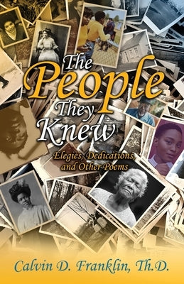 The People They Knew: Elegies, Dedications, and Other Poems by Franklin, Calvin D.