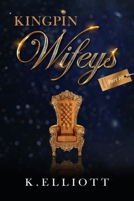 Kingpin Wifeys Volume 10 by Elliott, K.
