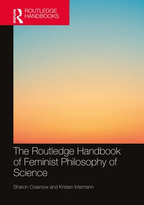 The Routledge Handbook of Feminist Philosophy of Science by Crasnow, Sharon