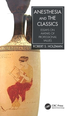 Anesthesia and the Classics: Essays on avatars of professional values by Holzman, Robert S.