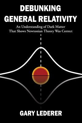 Debunking General Relativity by Lederer, Gary