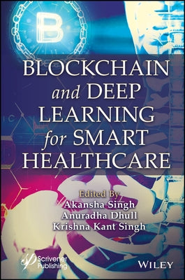 Blockchain and Deep Learning for Smart Healthcare by Singh, Akansha