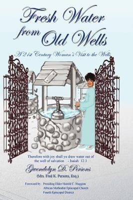 Fresh Water from Old Wells by Persons, Gwendolyn D.