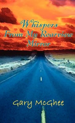 Whispers from My Rearview Mirror by McGhee, Gary