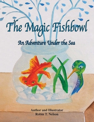 The Magic Fishbowl: An Adventure Under the Sea by Nelson, Robin