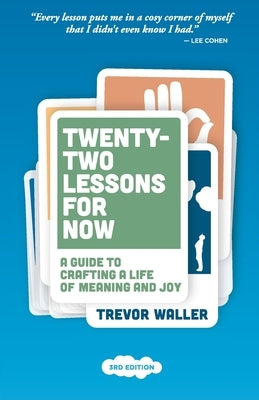 Twenty-Two Lessons for Now: A Guide to Crafting a Life of Meaning and Joy by Waller, Trevor