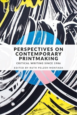 Perspectives on Contemporary Printmaking: Critical Writing Since 1986 by Pelzer-Montada, Ruth