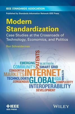 Modern Standardization: Case Studies at the Crossroads of Technology, Economics, and Politics by Schneiderman, Ron