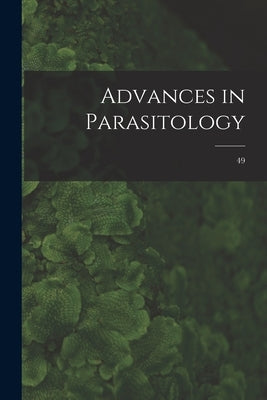 Advances in Parasitology; 49 by Anonymous